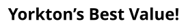 Yorkton’s Best Value!