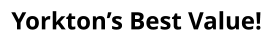 Yorkton’s Best Value!